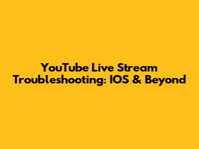 YouTube Live Stream Troubleshooting: IOS & Beyond
