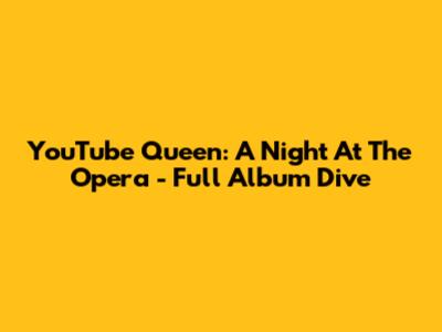 YouTube Queen: A Night At The Opera - Full Album Dive