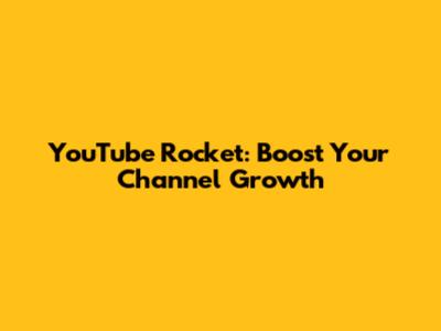 YouTube Rocket: Boost Your Channel Growth