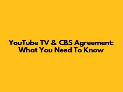 YouTube TV & CBS Agreement: What You Need To Know