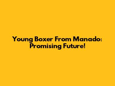 Young Boxer From Manado: Promising Future!