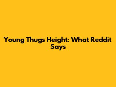 Young Thug's Height: What Reddit Says