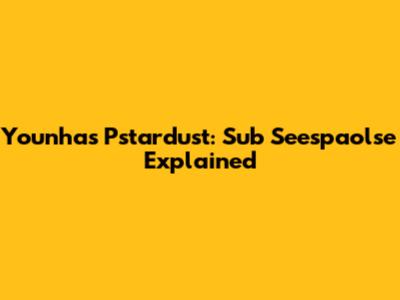 Younha's Pstardust: Sub Seespaolse Explained