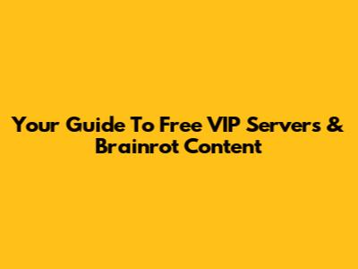 Your Guide To Free VIP Servers & 'Brainrot' Content