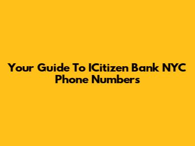 Your Guide To ICitizen Bank NYC Phone Numbers
