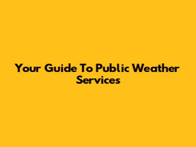 Your Guide To Public Weather Services