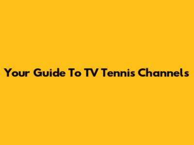 Your Guide To TV Tennis Channels