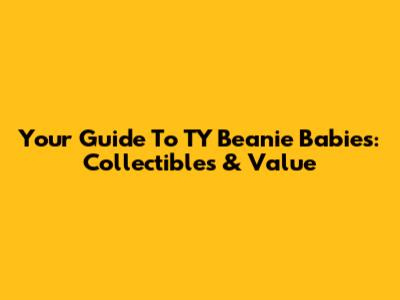 Your Guide To TY Beanie Babies: Collectibles & Value
