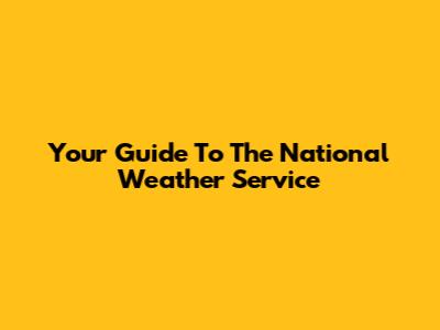 Your Guide To The National Weather Service