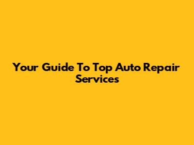 Your Guide To Top Auto Repair Services