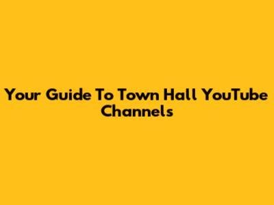 Your Guide To Town Hall YouTube Channels