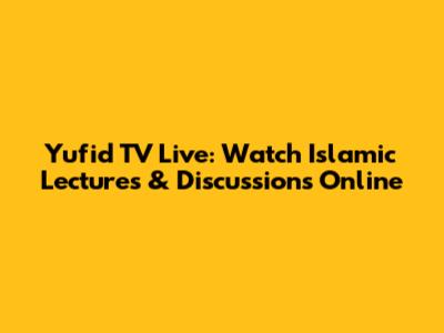Yufid TV Live: Watch Islamic Lectures & Discussions Online
