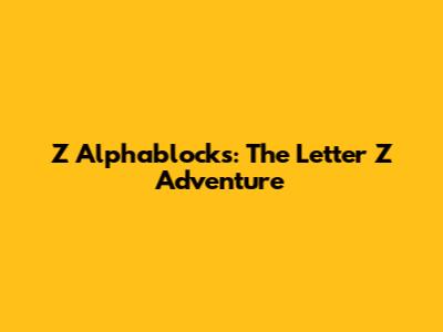 Z Alphablocks: The Letter Z Adventure