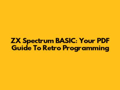 ZX Spectrum BASIC: Your PDF Guide To Retro Programming
