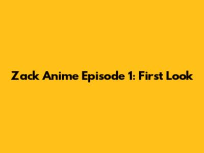 Zack Anime Episode 1: First Look