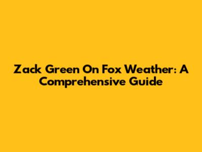 Zack Green On Fox Weather: A Comprehensive Guide