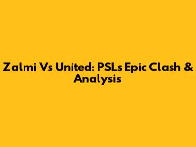 Zalmi Vs United: PSL's Epic Clash & Analysis