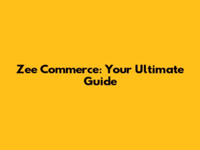Zee Commerce: Your Ultimate Guide