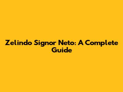 Zelindo Signor Neto: A Complete Guide