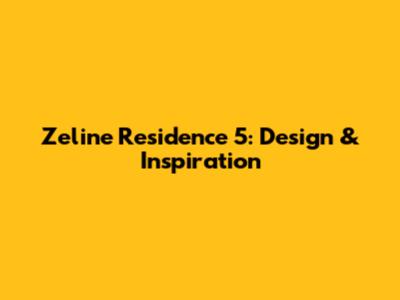 Zeline Residence 5: Design & Inspiration