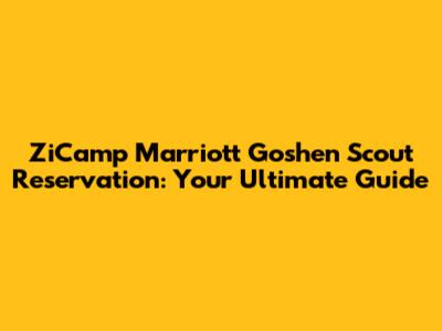 ZiCamp Marriott Goshen Scout Reservation: Your Ultimate Guide
