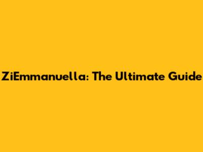 ZiEmmanuella: The Ultimate Guide
