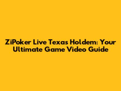 ZiPoker Live Texas Holdem: Your Ultimate Game Video Guide