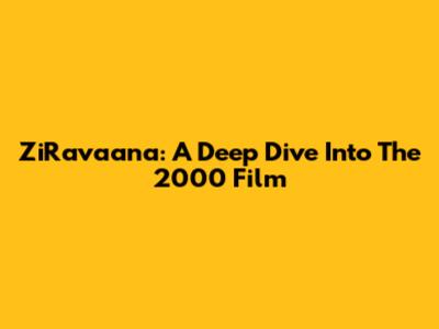 ZiRavaana: A Deep Dive Into The 2000 Film