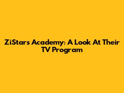 ZiStars Academy: A Look At Their TV Program