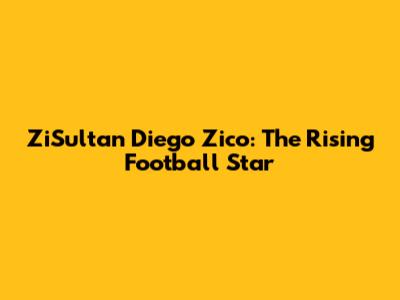 ZiSultan Diego Zico: The Rising Football Star