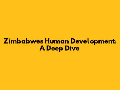 Zimbabwe's Human Development: A Deep Dive