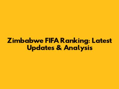 Zimbabwe FIFA Ranking: Latest Updates & Analysis