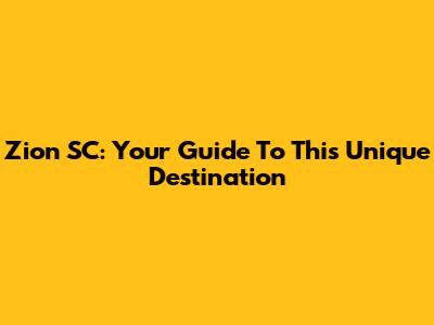 Zion SC: Your Guide To This Unique Destination