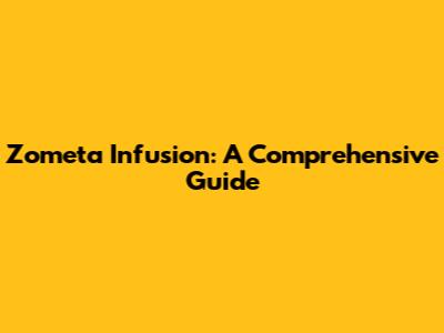 Zometa Infusion: A Comprehensive Guide