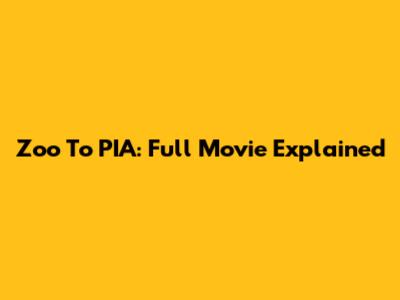 Zoo To PIA: Full Movie Explained