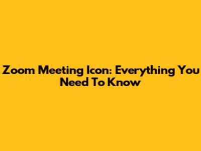Zoom Meeting Icon: Everything You Need To Know
