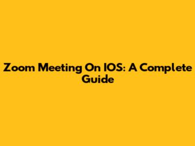 Zoom Meeting On IOS: A Complete Guide