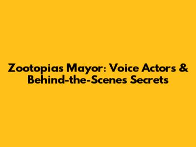 Zootopia's Mayor: Voice Actors & Behind-the-Scenes Secrets
