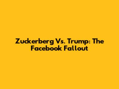 Zuckerberg Vs. Trump: The Facebook Fallout