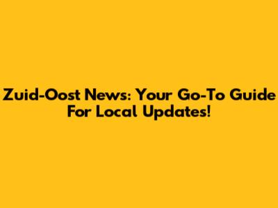 Zuid-Oost News: Your Go-To Guide For Local Updates!