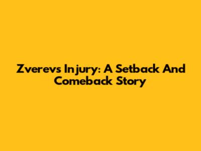 Zverev's Injury: A Setback And Comeback Story