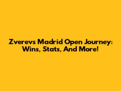 Zverev's Madrid Open Journey: Wins, Stats, And More!