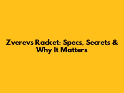Zverev's Racket: Specs, Secrets & Why It Matters